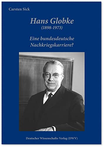 Hans Globke (1898-1973). Eine bundesdeutsche Nachkriegskarriere? von Deutscher Wissenschafts V