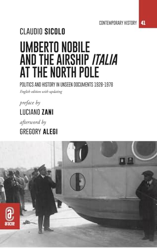 Umberto Nobile and the airship Italia at the North Pole. Politics and history in unseen documents 1928-1978 Umberto Nobile and the airship Italia at the North Pole. Politics and history in unseen documents 1928-1978 von Aracne (Genzano di Roma)