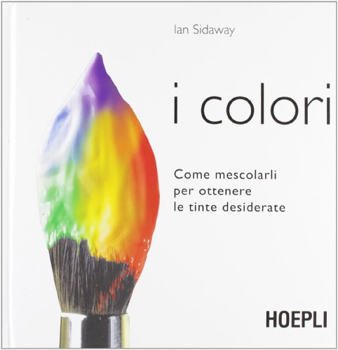 I colori. Come mescolarli per ottenere le tinte desiderate (Tecniche artistiche) von Hoepli