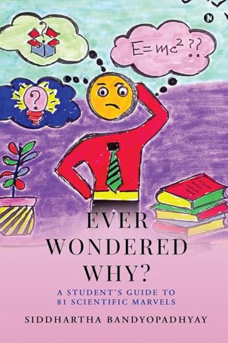 Ever Wondered Why?: A Student's Guide to 81 Scientific Marvels von Notion Press