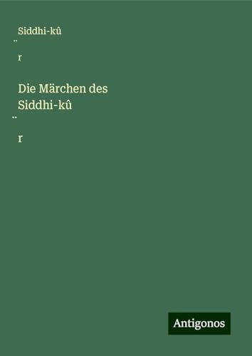 Die Märchen des Siddhi-kû¿r von Antigonos Verlag