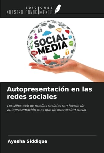 Autopresentación en las redes sociales: Los sitios web de medios sociales son fuente de autopresentación más que de interacción social von Ediciones Nuestro Conocimiento