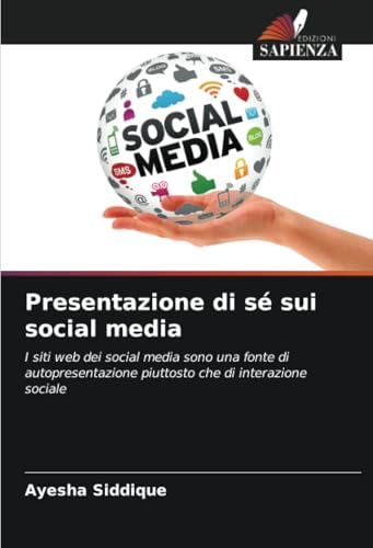 Presentazione di sé sui social media: I siti web dei social media sono una fonte di autopresentazione piuttosto che di interazione sociale von Edizioni Sapienza