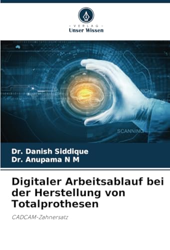 Digitaler Arbeitsablauf bei der Herstellung von Totalprothesen: CADCAM-Zahnersatz von Verlag Unser Wissen