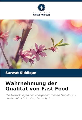 Wahrnehmung der Qualität von Fast Food: Die Auswirkungen der wahrgenommenen Qualität auf die Kaufabsicht im Fast-Food-Sektor von VDM Verlag