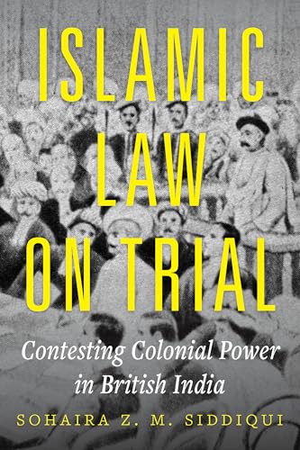 Islamic Law on Trial: Contesting Colonial Power in British India von University of California Press