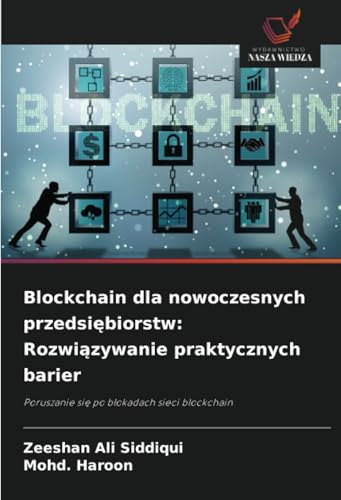 Blockchain dla nowoczesnych przedsiębiorstw: Rozwiązywanie praktycznych barier: Poruszanie się po blokadach sieci blockchain: Poruszanie si¿ po blokadach sieci blockchain von Wydawnictwo Nasza Wiedza