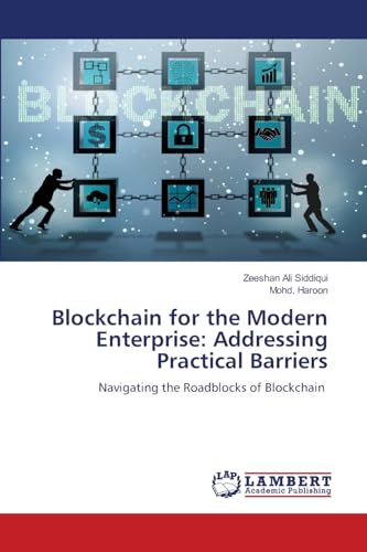 Blockchain for the Modern Enterprise: Addressing Practical Barriers: Navigating the Roadblocks of Blockchain von LAP LAMBERT Academic Publishing
