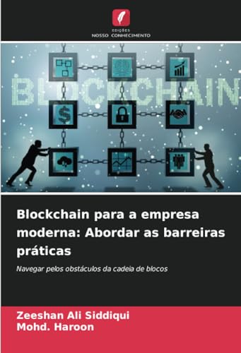 Blockchain para a empresa moderna: Abordar as barreiras práticas: Navegar pelos obstáculos da cadeia de blocos von Edições Nosso Conhecimento