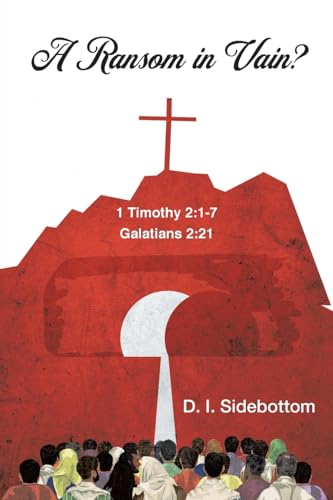 A Ransom in Vain?: 1 Timothy 2:1-7 Galations 2:21 von Christian Faith Publishing