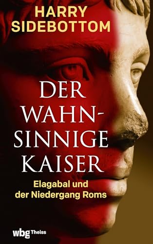 Der wahnsinnige Kaiser: Elagabal und der Niedergang Roms von Theiss in der Verlag Herder GmbH