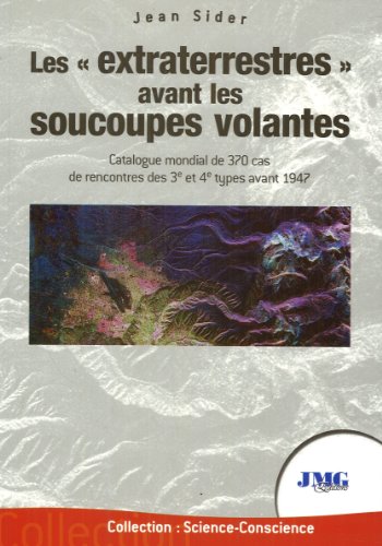 Les extraterrestres avant les soucoupes volantes - Catalogue mondial de 370 cas de rencontres des 3è et 4è types avant 1947: Catalogue mondial de 370 cas de rencontres des 3e et 4e type