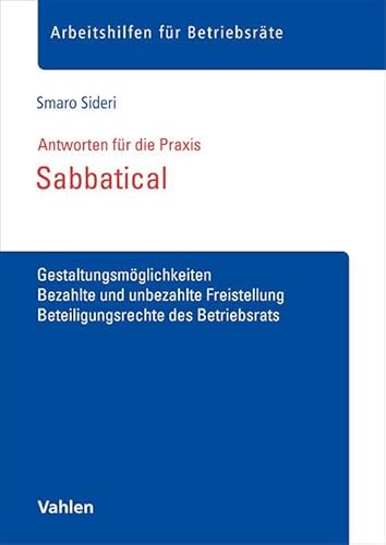 Sabbatical: Gestaltungsmöglichkeiten, Bezahlte und unbezahlte Freistellung, Beteiligungsrechte des Betriebsrats (Arbeitshilfen für Betriebsräte) von Vahlen