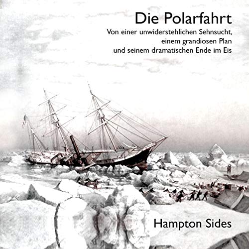 Die Polarfahrt: Von einer unwiderstehlichen Sehnsucht, einem grandiosen Plan und seinem dramatischen Ende im Eis Die Polarfahrt: Von einer unwiderstehlichen Sehnsucht, einem grandiosen Plan und seinem dramatischen Ende im Eis von Medienverlag Kohfeldt