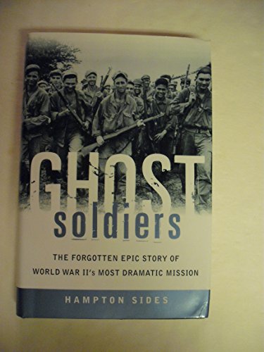 Ghost Soldiers: The Forgotten Epic Story of World War Ii's Most Dramatic Mission Ghost Soldiers: The Forgotten Epic Story of World War Ii's Most Dramatic Mission