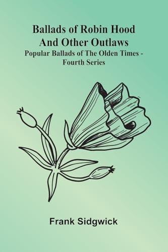 Ballads of Robin Hood and other Outlaws; Popular Ballads of the Olden Times - Fourth Series von Alpha Edition