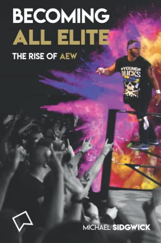 Becoming All Elite: The Rise Of AEW: The short but powerful history of All Elite Wrestling von Independently published