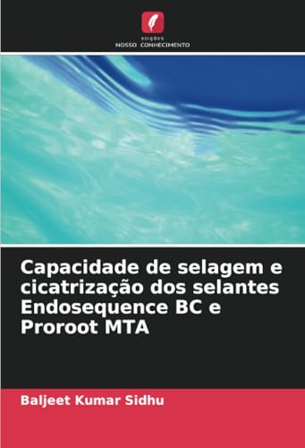 Capacidade de selagem e cicatrização dos selantes Endosequence BC e Proroot MTA von Edições Nosso Conhecimento