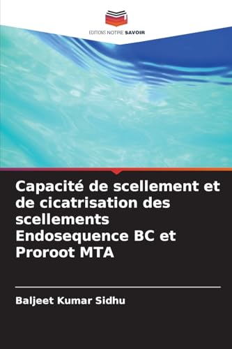 Capacité de scellement et de cicatrisation des scellements Endosequence BC et Proroot MTA von Editions Notre Savoir