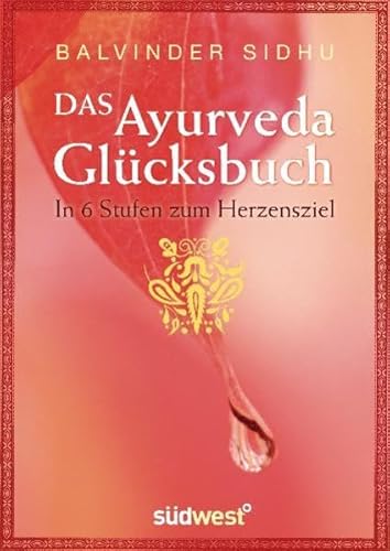 Das Ayurveda-Glücksbuch: In 6 Stufen zum Herzensziel