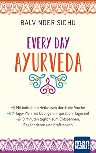 Every Day Ayurveda. Mit indischem Heilwissen durch die Woche: 7-Tage-Plan mit Übungen, Inspiration, Tagesziel - 10 Minuten täglich zum Entspannen, ... tägliche Ayurveda-Routine in wenigen Minuten