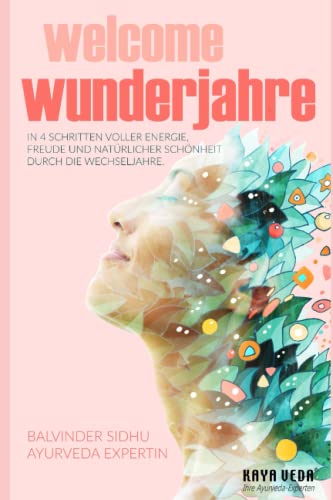 Welcome Wunderjahre: In 4 Schritten voller Energie, Freude und natürlicher Schönheit durch die Wechseljahre (Goodbye und Welcome: Ayurveda-Ratgeber) von Independently published