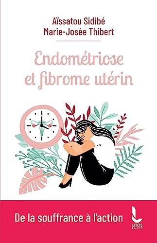 Endométriose et fibrome utérin: De la souffrance à l'action
