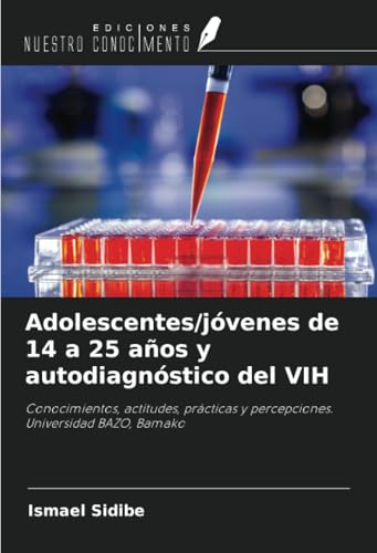 Adolescentes/jóvenes de 14 a 25 años y autodiagnóstico del VIH: Conocimientos, actitudes, prácticas y percepciones. Universidad BAZO, Bamako von Ediciones Nuestro Conocimiento
