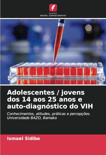 Adolescentes / jovens dos 14 aos 25 anos e auto-diagnóstico do VIH: Conhecimentos, atitudes, práticas e percepções. Universidade BAZO, Bamako von Edições Nosso Conhecimento