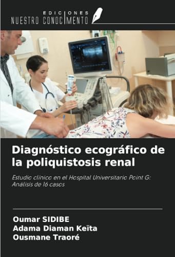 Diagnóstico ecográfico de la poliquistosis renal: Estudio clínico en el Hospital Universitario Point G: Análisis de 16 casos von Ediciones Nuestro Conocimiento