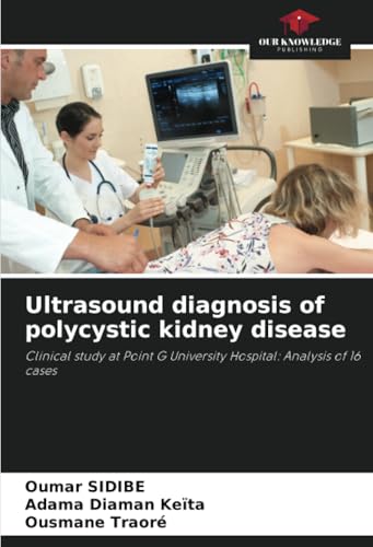 Ultrasound diagnosis of polycystic kidney disease: Clinical study at Point G University Hospital: Analysis of 16 cases von Our Knowledge Publishing