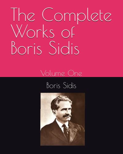 The Complete Works of Boris Sidis: Volume One