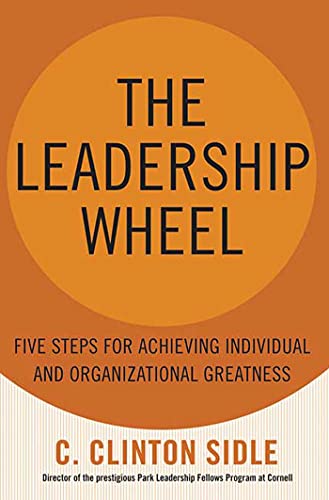 The Leadership Wheel: Five Steps for Achieving Individual and Organizational Greatness