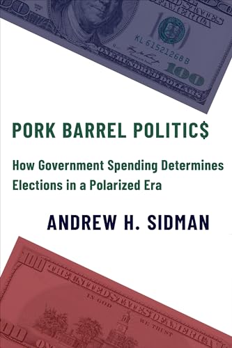 Pork Barrel Politics: How Government Spending Determines Elections in a Polarized Era von Columbia University Press