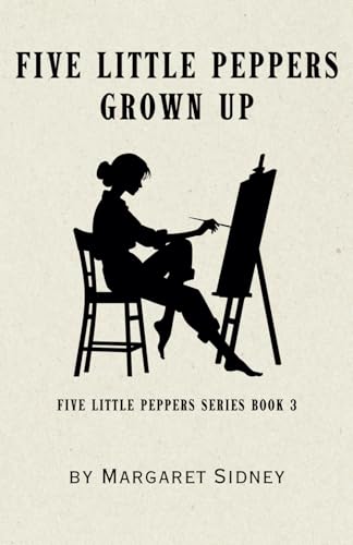 Five Little Peppers Grown Up: Five Little Peppers Series Book 3 - Remastered Original Classic Five Little Peppers Grown Up: Five Little Peppers Series Book 3 - Remastered Original Classic von Independently published