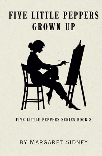 Five Little Peppers Grown Up: Five Little Peppers Series Book 3 - Remastered Original Classic Five Little Peppers Grown Up: Five Little Peppers Series Book 3 - Remastered Original Classic von Independently published