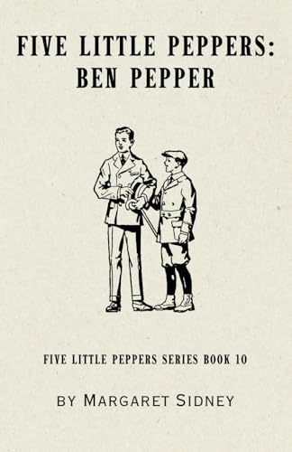 Five Little Peppers: Ben Pepper: Five Little Peppers Book 10 Five Little Peppers: Ben Pepper: Five Little Peppers Book 10 von Independently published