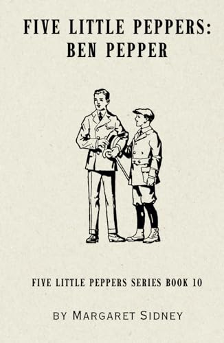 Five Little Peppers: Ben Pepper: Five Little Peppers Book 10 Five Little Peppers: Ben Pepper: Five Little Peppers Book 10 von Independently published