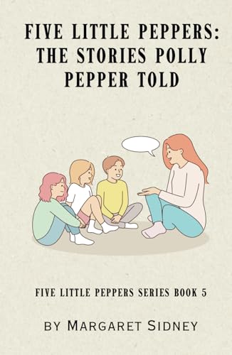 Five Little Peppers: The Stories Polly Pepper Told: Five Little Peppers Series Book 5 Five Little Peppers: The Stories Polly Pepper Told: Five Little Peppers Series Book 5 von Independently published