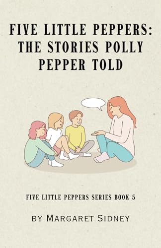Five Little Peppers: The Stories Polly Pepper Told: Five Little Peppers Series Book 5 Five Little Peppers: The Stories Polly Pepper Told: Five Little Peppers Series Book 5 von Independently published