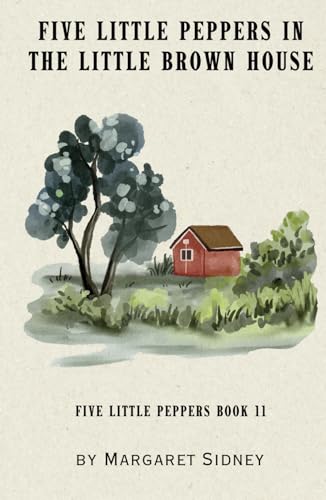 Five little Peppers in the Little Brown House: Five Little Peppers Series Book 11 Five little Peppers in the Little Brown House: Five Little Peppers Series Book 11 von Independently published