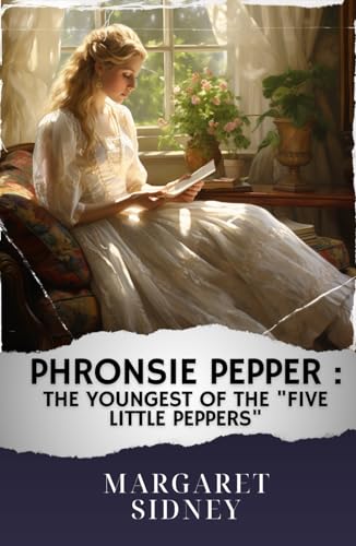 Phronsie Pepper : The youngest of the "Five Little Peppers": The Original Classic von Independently published