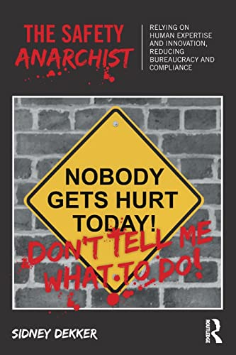 The Safety Anarchist: Relying on Human Expertise and Innovation, Reducing Bureaucracy and Compliance von Routledge