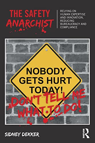 The Safety Anarchist: Relying on human expertise and innovation, reducing bureaucracy and compliance von Routledge