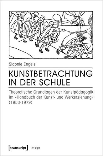 Kunstbetrachtung in der Schule: Theoretische Grundlagen der Kunstpädagogik im »Handbuch der Kunst- und Werkerziehung« (1953-1979) (Image) von Transcript Verlag