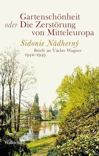 Gartenschönheit oder Die Zerstörung von Mitteleuropa: Sidonie Nádherny - Briefe an Václav Wagner 1942-1949 (Bibliothek Janowitz) von Wallstein