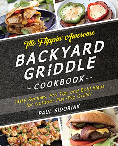 The Flippin' Awesome Backyard Griddle Cookbook: Tasty Recipes, Pro Tips and Bold Ideas for Outdoor Flat Top Grillin' von Ulysses Press
