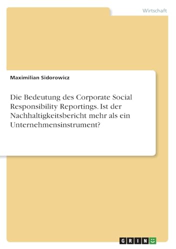 Die Bedeutung des Corporate Social Responsibility Reportings. Ist der Nachhaltigkeitsbericht mehr als ein Unternehmensinstrument? von GRIN Verlag