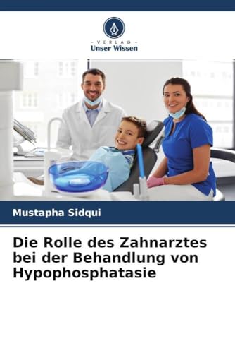 Die Rolle des Zahnarztes bei der Behandlung von Hypophosphatasie von Verlag Unser Wissen