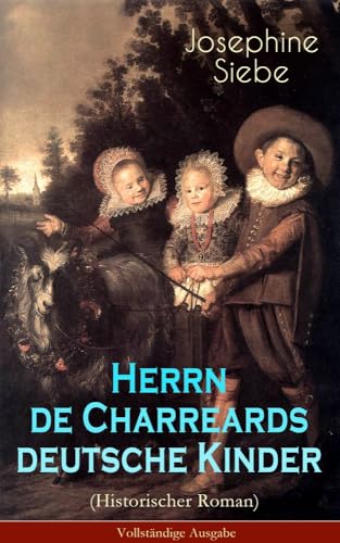 Herrn de Charreards deutsche Kinder (Historischer Roman): Heimat im stillen Tal - Die Geschichte einer Familie
